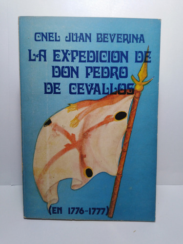 La Expedicion De Don Pedro De Cevallos En 1776-77- Beverina