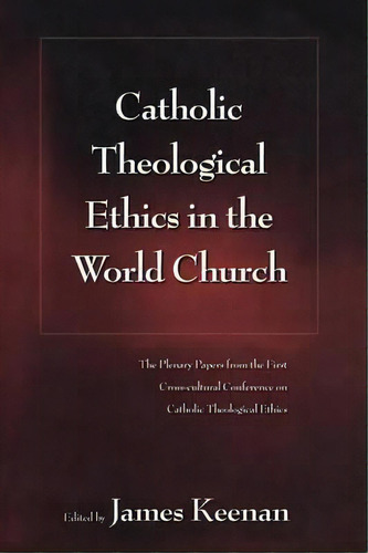 Catholic Theological Ethics In The World Church, De James F. Keenan. Editorial Bloomsbury Publishing Plc, Tapa Blanda En Inglés