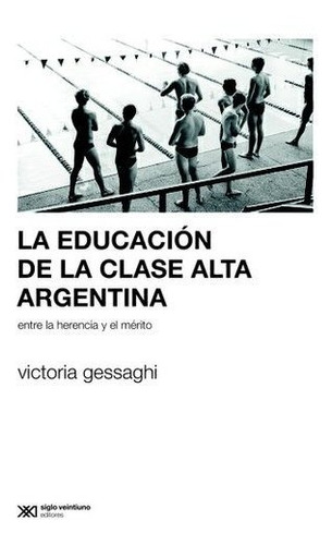 Educacion Clase Alta Argenitna - Gessaghi - Siglo Xxi Libro