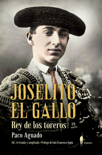 Joselito El Gallo, rey de los toreros, de Aguado, Paco. El Paseo Editorial, tapa blanda en español
