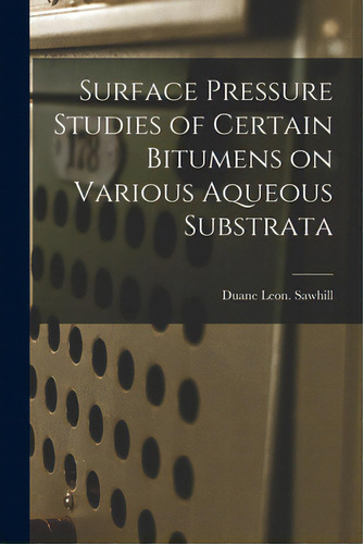 Surface Pressure Studies Of Certain Bitumens On Various Aqueous Substrata, De Sawhill, Duane Leon. Editorial Hassell Street Pr, Tapa Blanda En Inglés