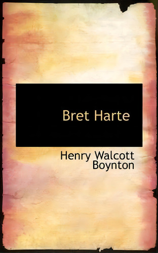Bret Harte, De Henry Walcott Boynton. Editorial Bibliolife, Tapa Dura En Inglés