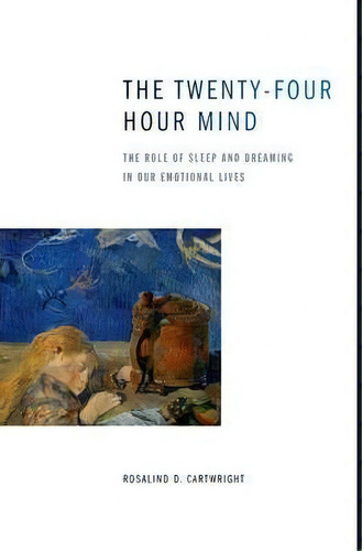 The Twenty-four Hour Mind : The Role Of Sleep And Dreaming In Our Emotional Lives, De Rosalind D. Cartwright. Editorial Oxford University Press Inc, Tapa Blanda En Inglés
