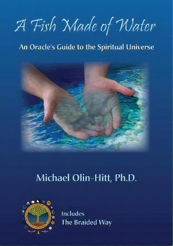A Fish Made Of Water : An Oracle's Guide To The Spiritual Universe, De Michael R Olin-hitt. Editorial Braided Way Media, Tapa Blanda En Inglés