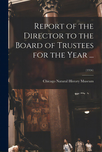 Report Of The Director To The Board Of Trustees For The Year ...; (1956), De Chicago Natural History Museum. Editorial Hassell Street Pr, Tapa Blanda En Inglés