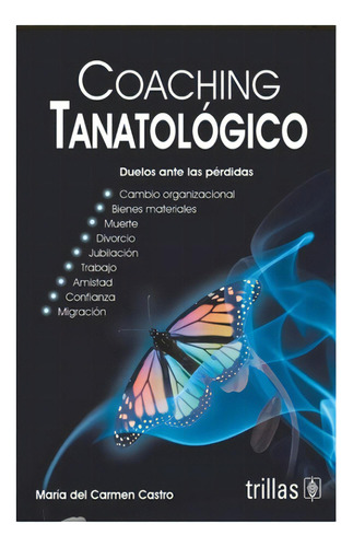 Coaching Tanatologico: Duelos Ante Las Perdidas, De Castro Gonzalez, Maria Del Carmen. Editorial Trillas, Tapa Blanda En Español, 2017