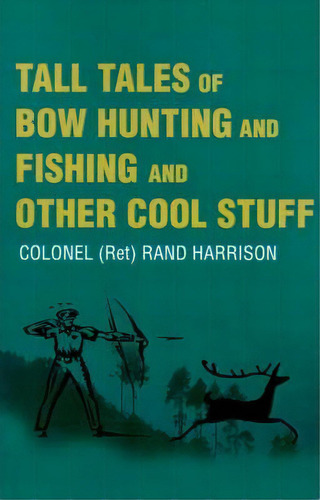 Tall Tales Of Bow Hunting And Fishing And Other Cool Stuff, De Colonel (retired) Rand Harrison. Editorial Writers Club Press, Tapa Blanda En Inglés