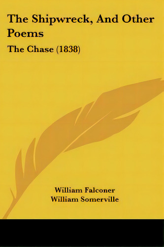 The Shipwreck, And Other Poems: The Chase (1838), De Falconer, William. Editorial Kessinger Pub Llc, Tapa Blanda En Inglés