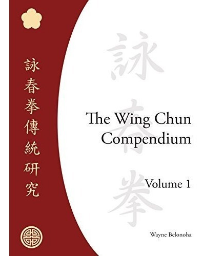 The Wing Chun Compendium, Volume One, De Belonoha, Wayne. Editorial Blue Snake Books, Tapa Dura En Inglés, 2005