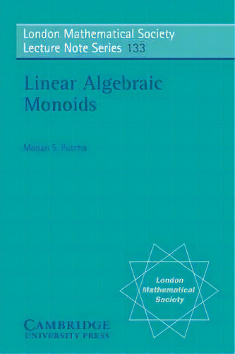 Linear Algebraic Monoids, De Mohan S. Putcha. London Mathematical Society Lecture Te Series, Vol. 1. Editorial Cambridge University Press, Tapa Blanda En Inglés