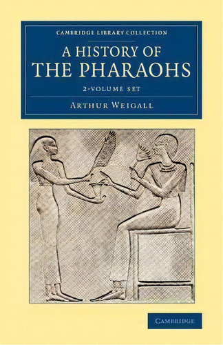 Cambridge Library Collection - Egyptology: A History Of The Pharaohs 2 Volume Set, De Arthur E. P. Brome Weigall. Editorial Cambridge University Press, Tapa Blanda En Inglés