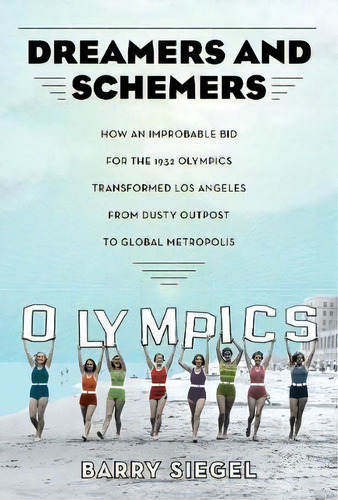 Dreamers And Schemers : How An Improbable Bid For The 1932 Olympics Transformed Los Angeles From ..., De Barry Siegel. Editorial University Of California Press, Tapa Dura En Inglés