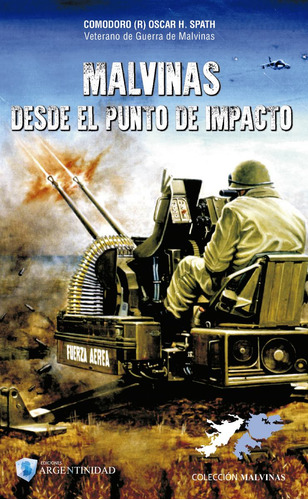 Malvinas Desde El Punto De Impacto - Com V G M Oscar Spath