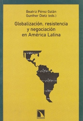 Libro Globalización Resistencia Y Negociación En America Lat