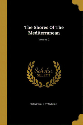 The Shores Of The Mediterranean; Volume 2, De Standish, Frank Hall. Editorial Wentworth Pr, Tapa Blanda En Inglés