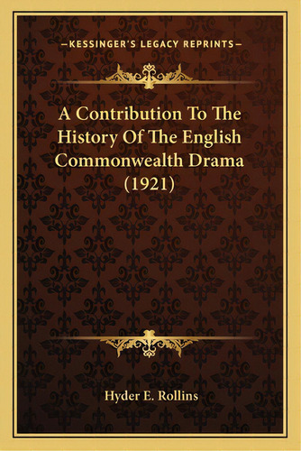 A Contribution To The History Of The English Commonwealth Drama (1921), De Rollins, Hyder E.. Editorial Kessinger Pub Llc, Tapa Blanda En Inglés