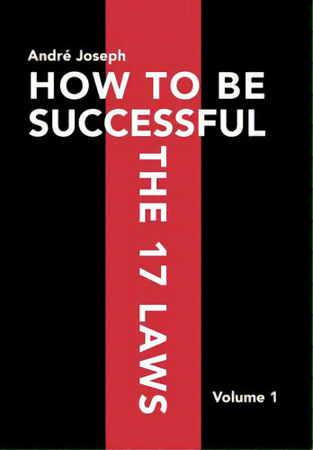 How To Be Successful The 17 Laws: Volume 1, De Joseph, André. Editorial Authorhouse, Tapa Dura En Inglés