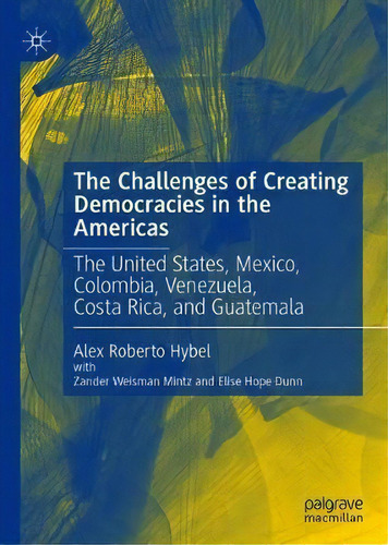 The Challenges Of Creating Democracies In The Americas : The United States, Mexico, Colombia, Ven..., De Alex Roberto Hybel. Editorial Springer Nature Switzerland Ag, Tapa Dura En Inglés