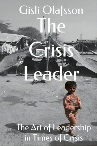 The Crisis Leader: The Art Of Leadership In Times Of Crisis, De Olafsson, Gisli Rafn. Editorial Createspace, Tapa Blanda En Inglés