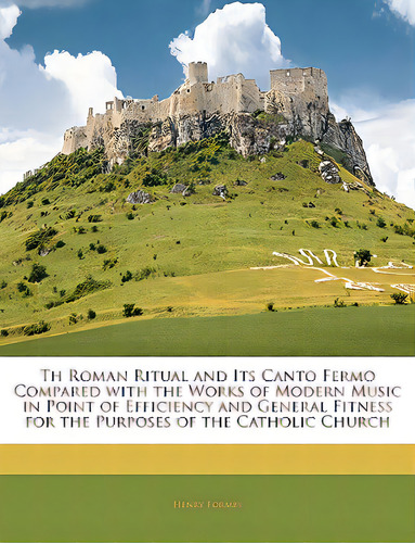 Th Roman Ritual And Its Canto Fermo Compared With The Works Of Modern Music In Point Of Efficienc..., De Formby, Henry. Editorial Nabu Pr, Tapa Blanda En Inglés