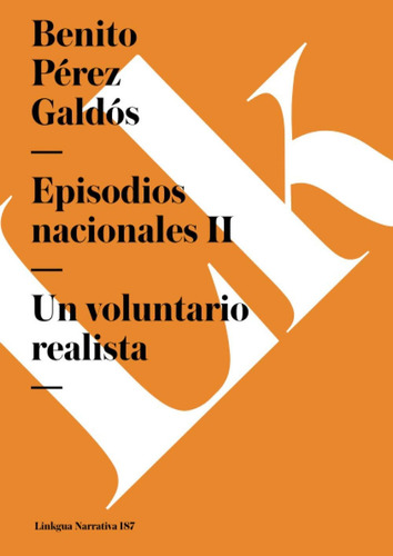 Episodios Nacionales Ii. Un Voluntario Realista: Episodios nacionales II, de Perez Galdos, Benito. Editorial Linkgua, tapa blanda en español