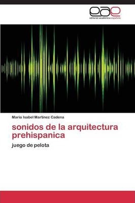 Libro Sonidos De La Arquitectura Prehispanica - Isabel Ma...