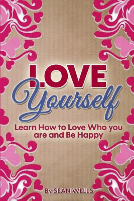 Libro Love Yourself: Learn How To Love Who You Are And Be...