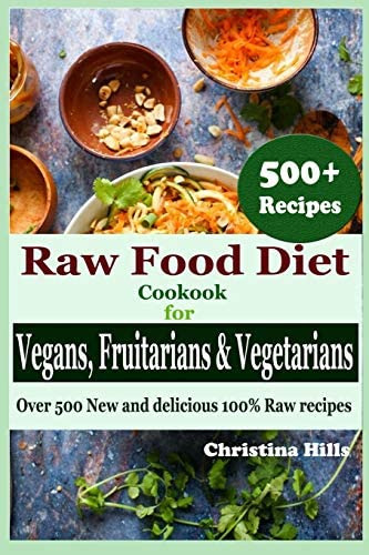 Raw Food Diet Cookbook For Vegans, Fruitarians And Vegetarians: Over 500 New And Delicious 100% Raw Recipes, De Hills, Christina. Editorial Independently Published, Tapa Blanda En Inglés