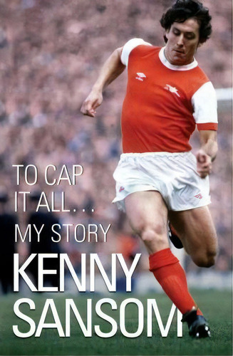 Kenny Sansom : To Cap It All...my Story, De Kenny Sansom. Editorial John Blake Publishing Ltd, Tapa Blanda En Inglés, 2011