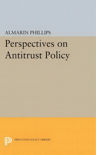 Perspectives On Antitrust Policy, De Almarin Phillips. Editorial Princeton University Press, Tapa Blanda En Inglés