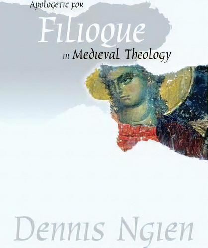 Apologetic For Filioque In Medieval Theology, De Dennis Ngien. Editorial Wipf Stock Publishers, Tapa Blanda En Inglés