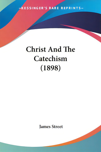 Christ And The Catechism (1898), De Street, James. Editorial Kessinger Pub Llc, Tapa Blanda En Inglés