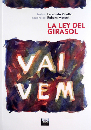 Vai Vem. La Ley Del Girasol - Villalba, Fernando/ Matuck, Ru