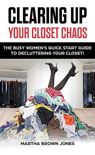 Libro: Clearing Up Your Closet Chaos: The Busy Womens Quick