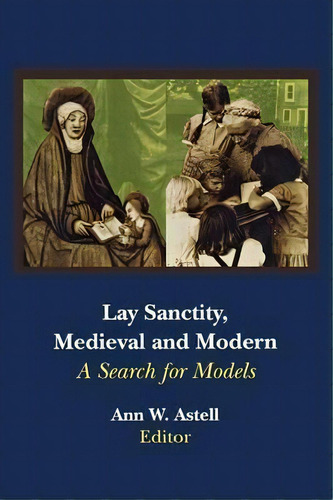 Lay Sanctity, Medieval And Modern : A Search For Models, De Ann W. Astell. Editorial University Of Notre Dame Press, Tapa Blanda En Inglés