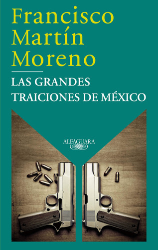 Las Grandes Traiciones De México, De Martín Moreno, Francisco. Editorial Alfaguara, Tapa Blanda, Edición 01 En Español, 2024