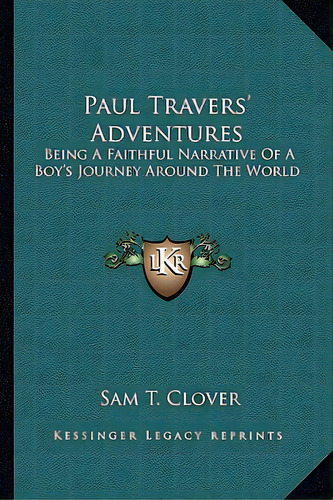 Paul Travers' Adventures: Being A Faithful Narrative Of A Boy's Journey Around The World, De Clover, Sam T.. Editorial Kessinger Pub Llc, Tapa Blanda En Inglés