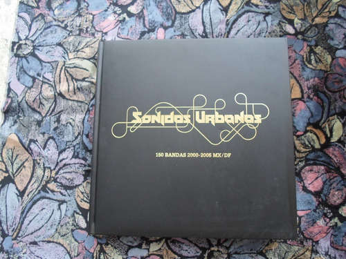 Libro : Sonidos Urbanos 150 Bandas De Rock 2000- 2005 México
