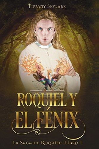 Roquiel Y El Fenix, De Tiffany Skylark. Editorial Createspace Independent Publishing Platform, Tapa Blanda En Español, 2018