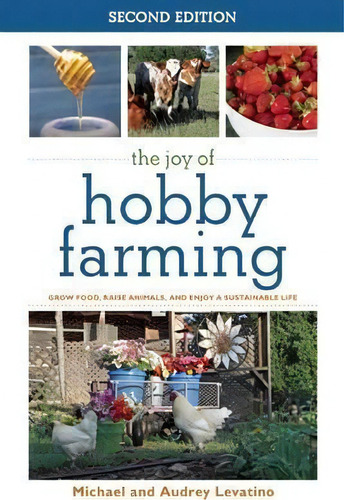 The Joy Of Hobby Farming : Grow Food, Raise Animals, And Enjoy A Sustainable Life, De Audrey Levatino. Editorial Skyhorse Publishing, Tapa Blanda En Inglés, 2015