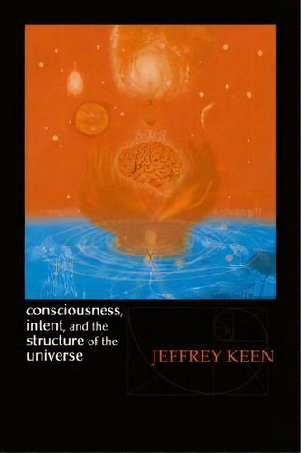 Consciousness, Intent, And The Structure Of The Universe, De Jeffrey Keen. Editorial Trafford Publishing, Tapa Blanda En Inglés