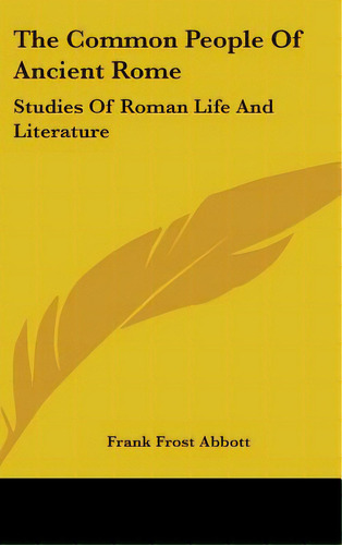 The Common People Of Ancient Rome: Studies Of Roman Life And Literature, De Abbott, Frank Frost. Editorial Kessinger Pub Llc, Tapa Dura En Inglés