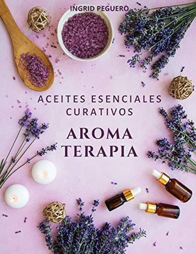 Aromaterapia Aceites Esenciales Curativos, De Ingrid Peguero. Editorial Independently Published, Tapa Blanda En Español, 2020