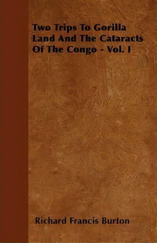 Two Trips To Gorilla Land And The Cataracts Of The Congo - Vol. I, De Sir Richard Francis Burton. Editorial Read Books, Tapa Blanda En Inglés