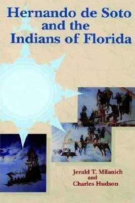 Hernando De Soto And The Indians Of Florida - Jerald T. M...