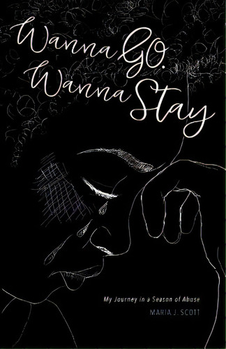 Wanna Go. Wanna Stay: My Journey In A Season Of Abuse, De Scott, Maria. Editorial Lightning Source Inc, Tapa Blanda En Inglés
