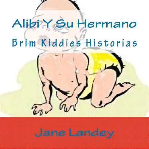 Alibi Y Su Hermano: Brim Kiddies Historias, De Jane Landey., Vol. 1. Editorial Createspace Independent Publishing Platform, Tapa Blanda En Español
