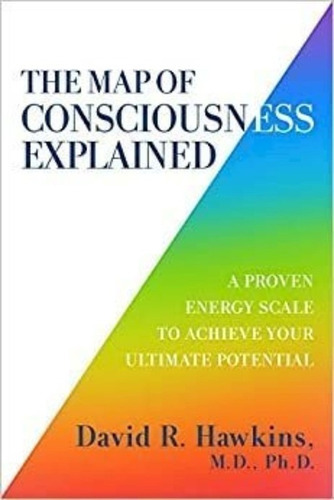 The Map Of Consciousness Explained : A Proven Energy Scale To Actualize Your Ultimate Potential, De David R. Hawkins. Editorial Hay House Uk Ltd, Tapa Blanda En Inglés