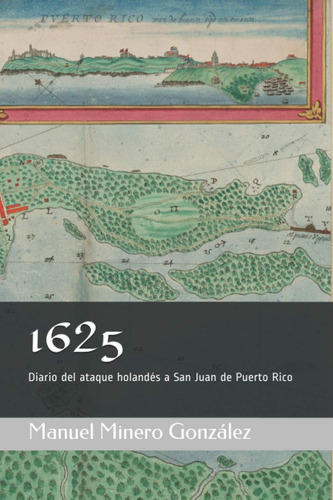 Libro: 1625: Diario Del Ataque Holandés A San Juan De Puerto