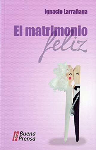 El Matrimonio Feliz - Larrañaga, Ignacio, De Larrañaga, Igna. Editorial Liturgical Press En Español